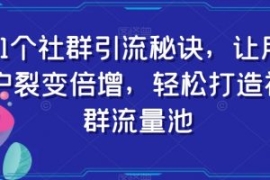 11个社群引流秘诀，让用户裂变倍...