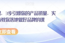 超级品牌课，3步引爆你的产品销...