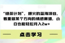“绿茶计划”，爆火的蓝海项目，...