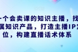 做一个会卖课的知识主播，找准专...