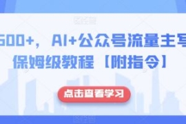 日入500+，AI+公众号流量主写作...