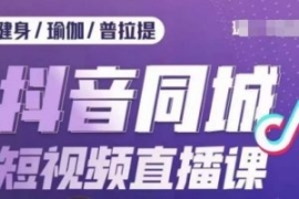 健身行业抖音同城短视频直播课，...