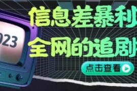 信息差暴利项目，全网的追剧神器...