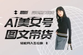 最新Al美女号图文带货，单号月入...